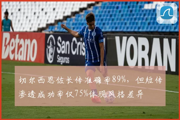 切尔西恩佐长传准确率89%,但短传渗透成功率仅75%体现风格差异