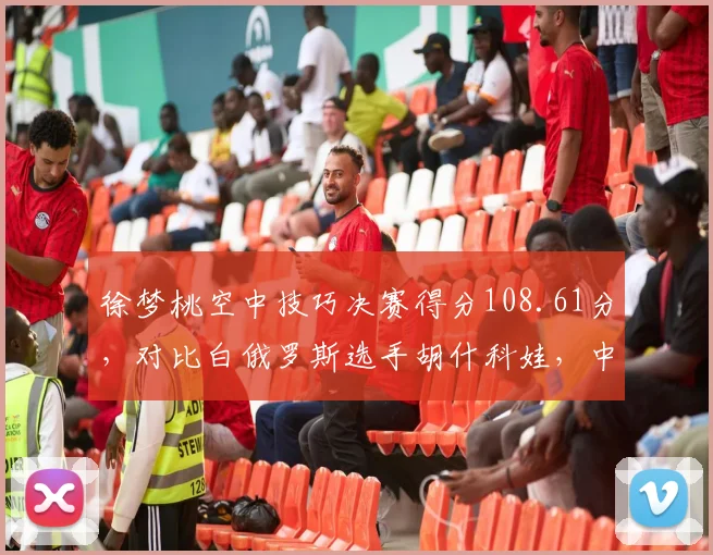 徐梦桃空中技巧决赛得分108.61分,对比白俄罗斯选手胡什科娃,中国女将难度价值更高